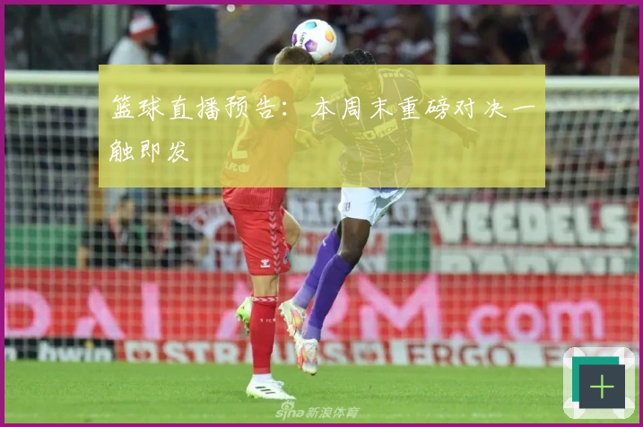 篮球直播预告：本周末重磅对决一触即发