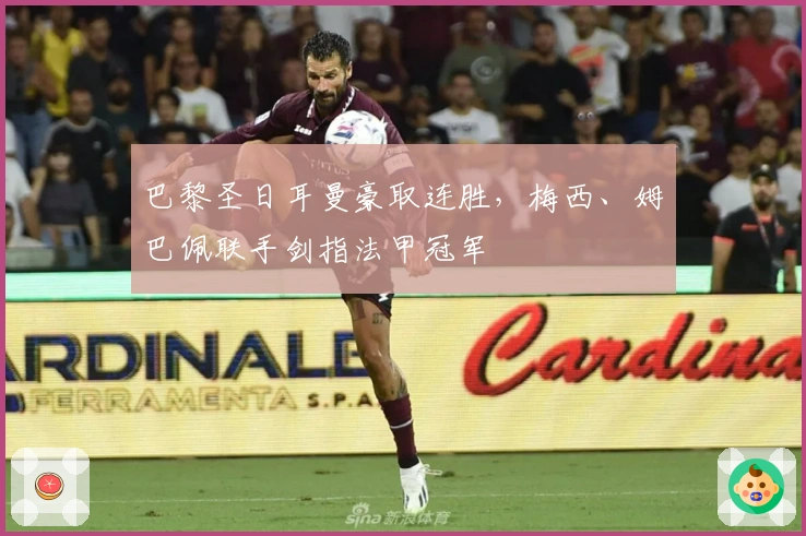 巴黎圣日耳曼豪取连胜，梅西、姆巴佩联手剑指法甲冠军